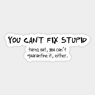 You can't fix stupid. Sticker